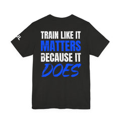 Train Like It Matters Tee — "Train Like It Matters Because It Does" Motivational Workout Shirt