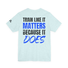 Train Like It Matters Tee — "Train Like It Matters Because It Does" Motivational Workout Shirt