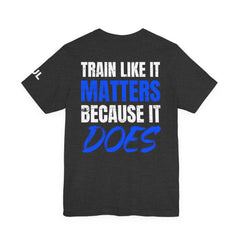 Train Like It Matters Tee — "Train Like It Matters Because It Does" Motivational Workout Shirt