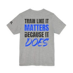 Train Like It Matters Tee — "Train Like It Matters Because It Does" Motivational Workout Shirt